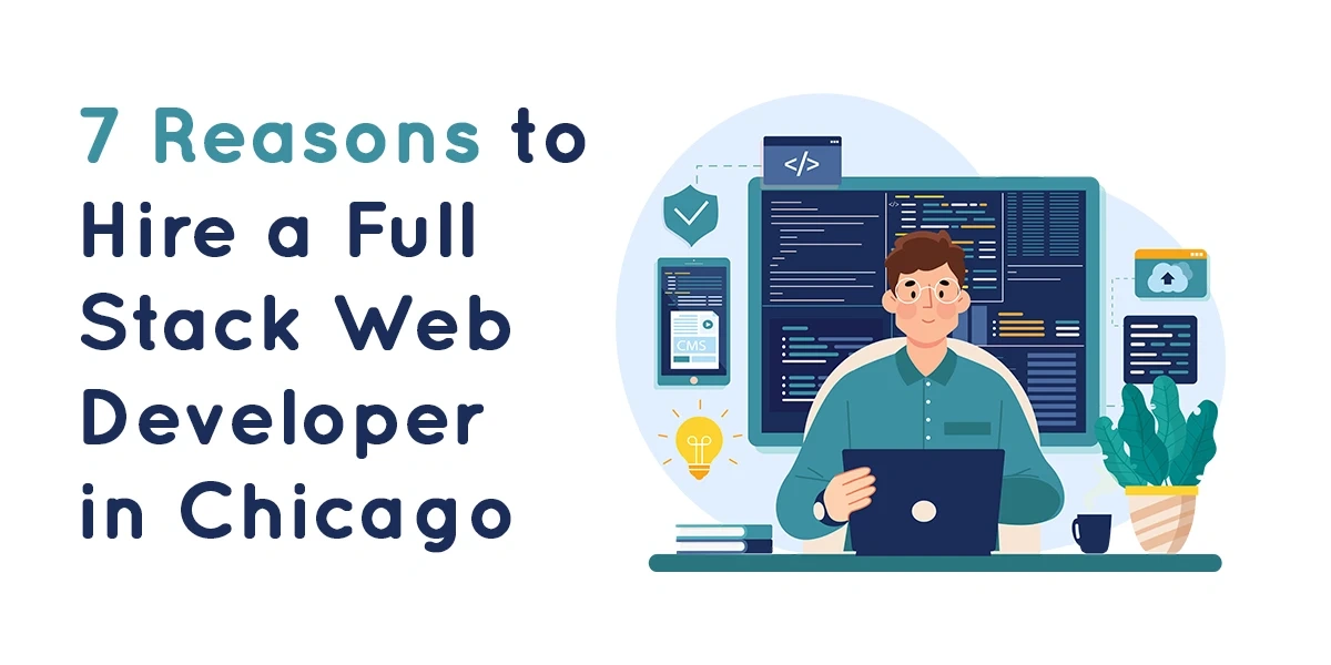 An illustration for a blog titled "7 Reasons to Hire a Full Stack Web Developer in Chicago," featuring a developer working on code and mobile interfaces, visually representing the expertise of a Chicago web development company.